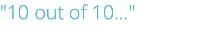 "10 out of 10..."
